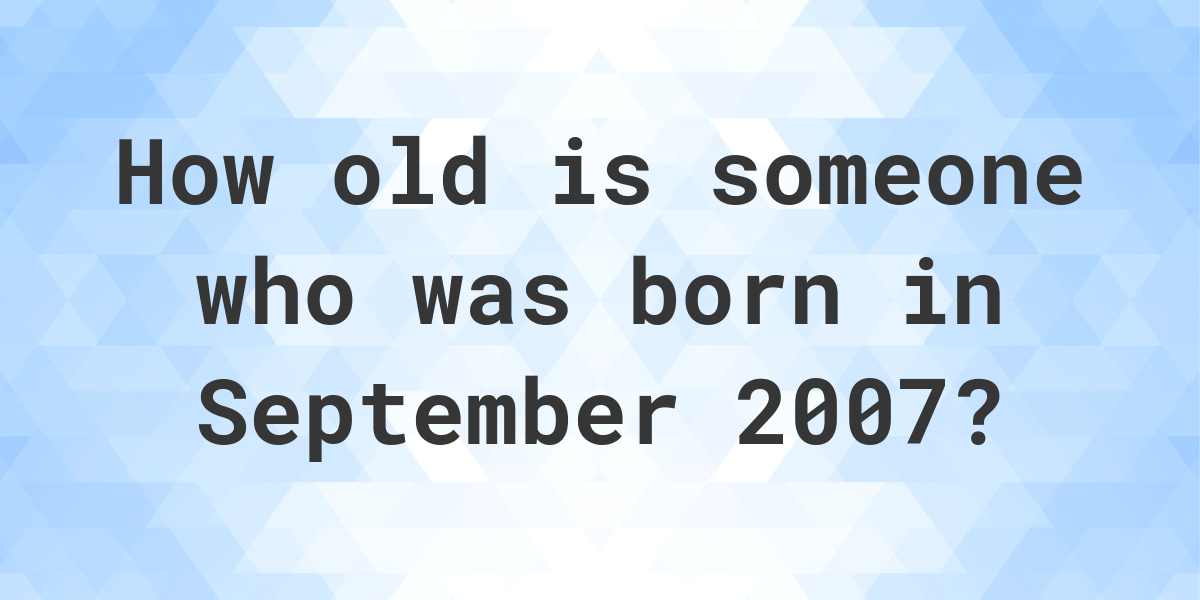 how-old-am-i-if-i-was-born-in-september-2007-calculatio