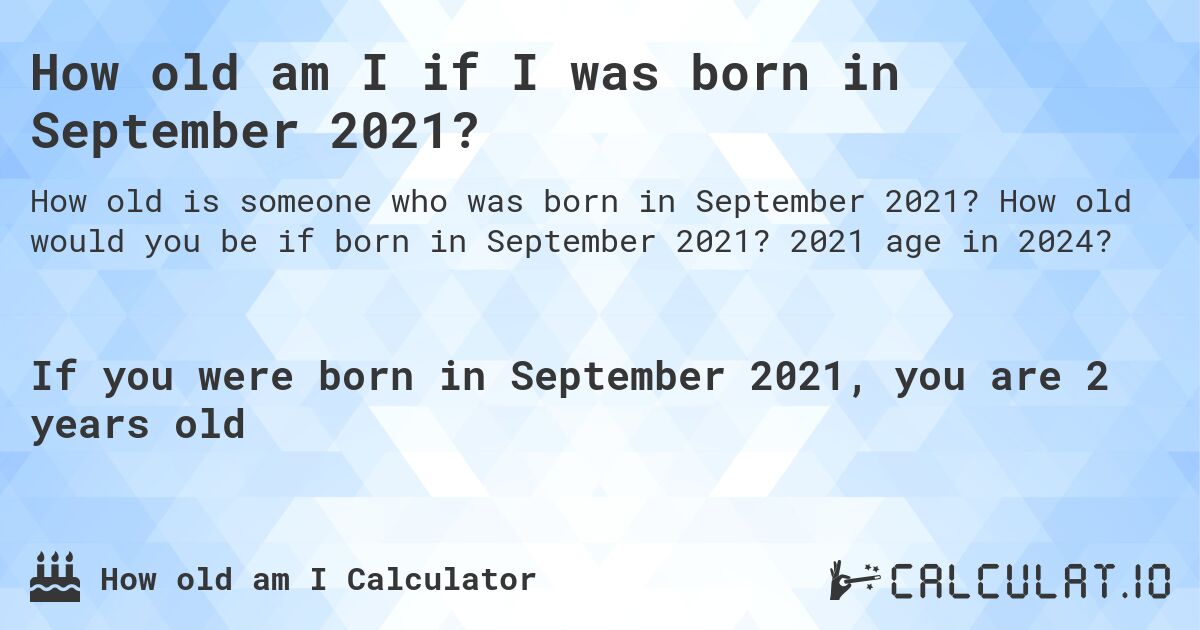 How old am I if I was born in September 2021?. How old would you be if born in September 2021? 2021 age in 2024? 