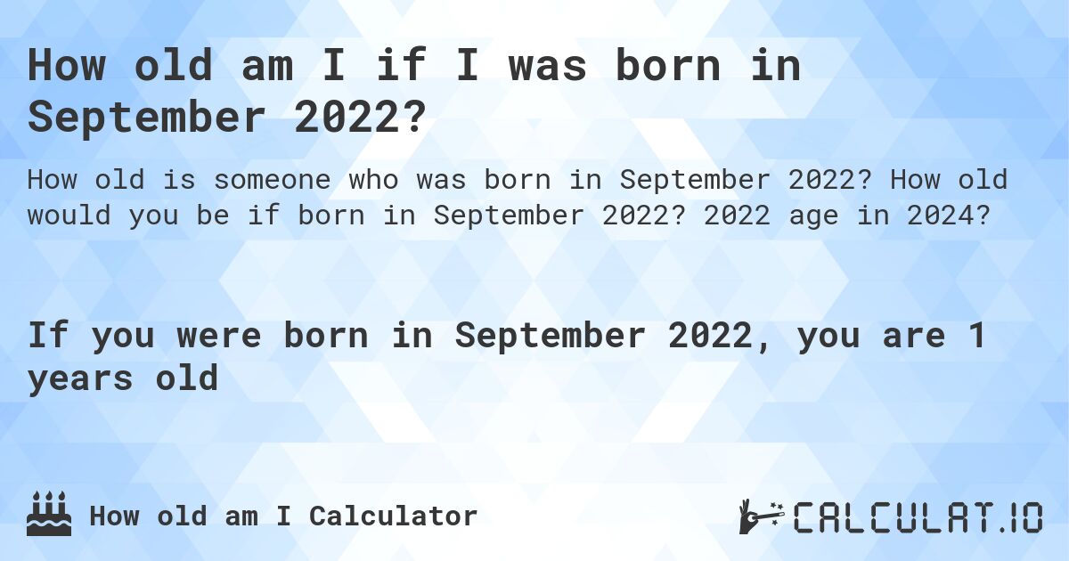 How old am I if I was born in September 2022?. How old would you be if born in September 2022? 2022 age in 2024? 