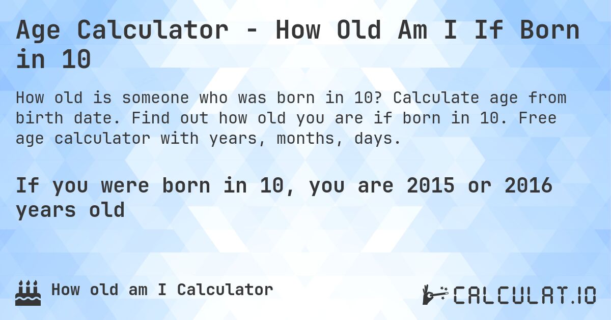 Age Calculator - How Old Am I If Born in 10. Calculate age from birth date. Find out how old you are if born in 10. Free age calculator with years, months, days.