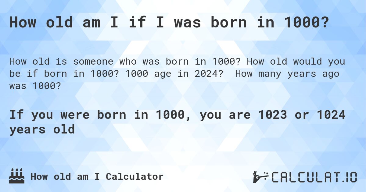 How old am I if I was born in 1000?. How old would you be if born in 1000? 1000 age in 2024? How many years ago was 1000?