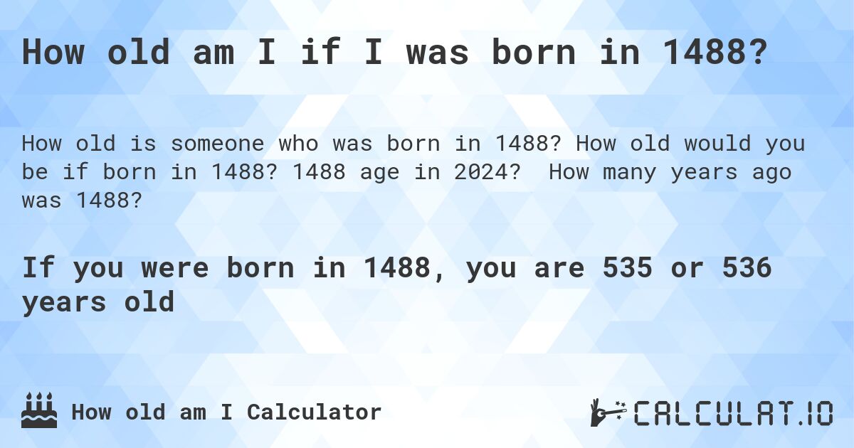 How old am I if I was born in 1488?. How old would you be if born in 1488? 1488 age in 2024? How many years ago was 1488?