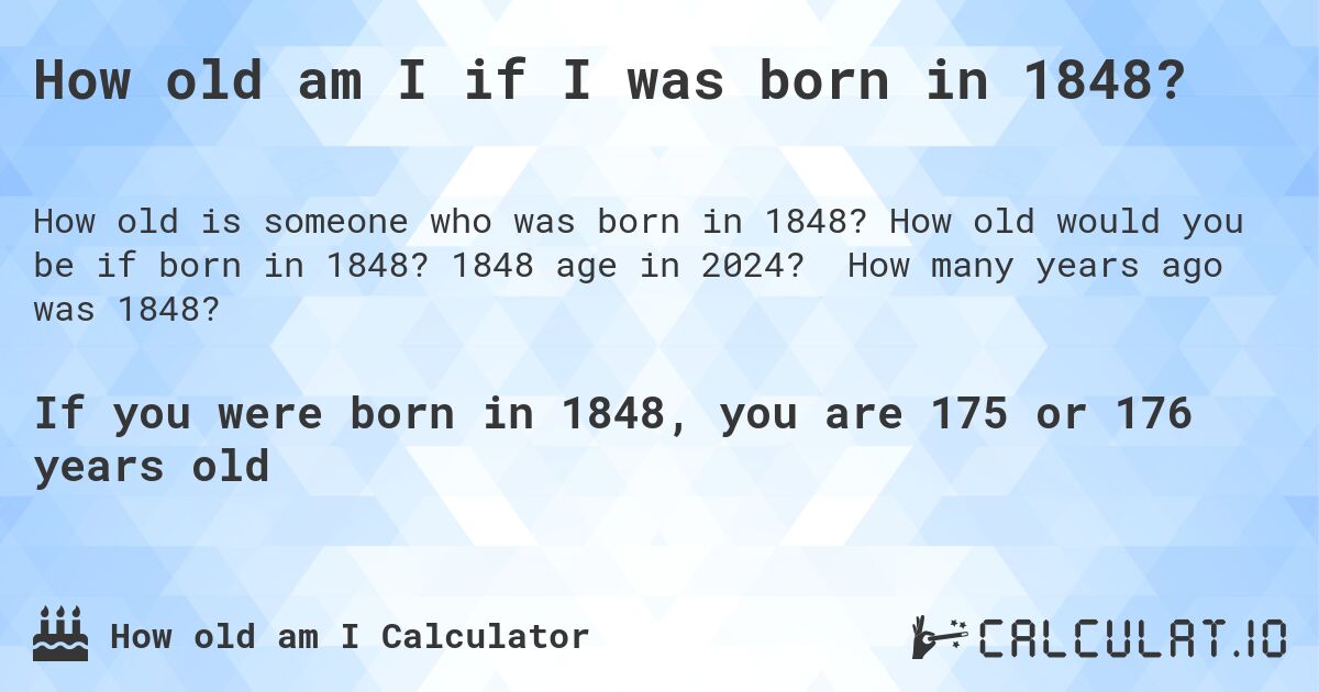 How old am I if I was born in 1848?. How old would you be if born in 1848? 1848 age in 2024? How many years ago was 1848?