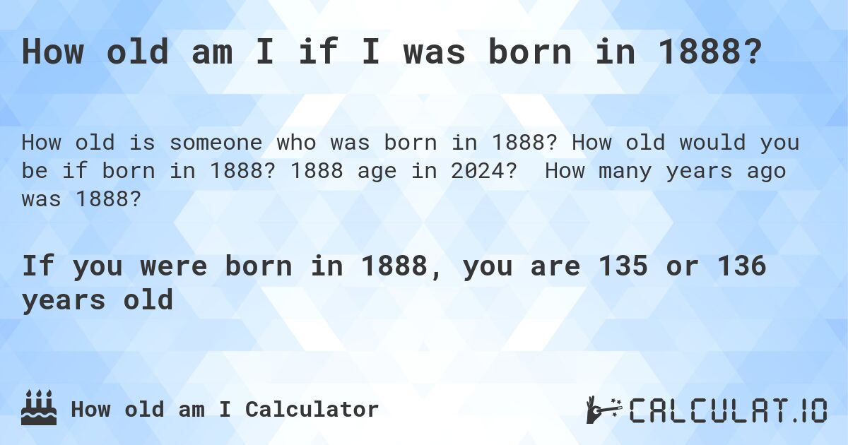 How old am I if I was born in 1888?. How old would you be if born in 1888? 1888 age in 2024? How many years ago was 1888?