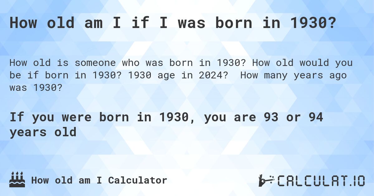 How old am I if I was born in 1930?. How old would you be if born in 1930? 1930 age in 2024? How many years ago was 1930?