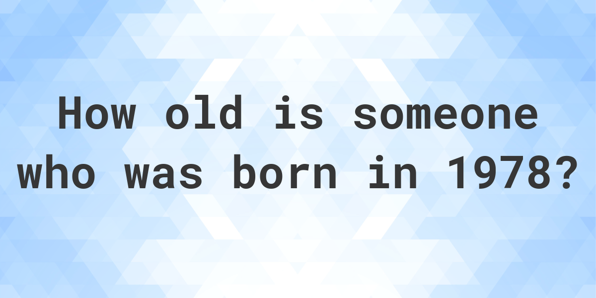 How old am I if I was born in 1978? Calculatio