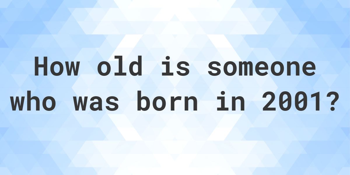 how-old-am-i-if-i-was-born-in-2001-calculatio