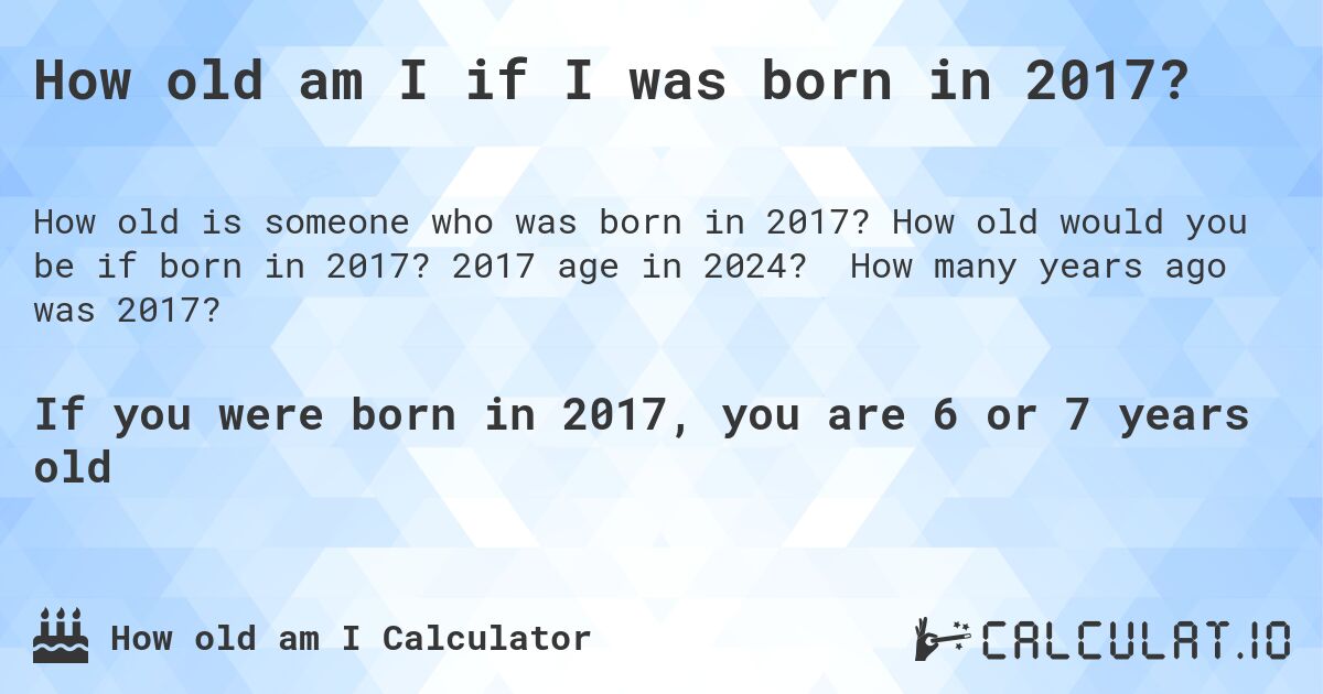 How old am I if I was born in 2017? Calculatio