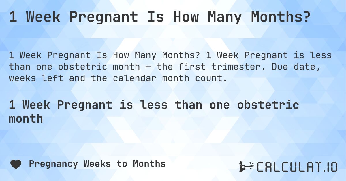 1 Week Pregnant Is How Many Months?. 1 Week Pregnant is less than one obstetric month — the first trimester. Due date, weeks left and the calendar month count.