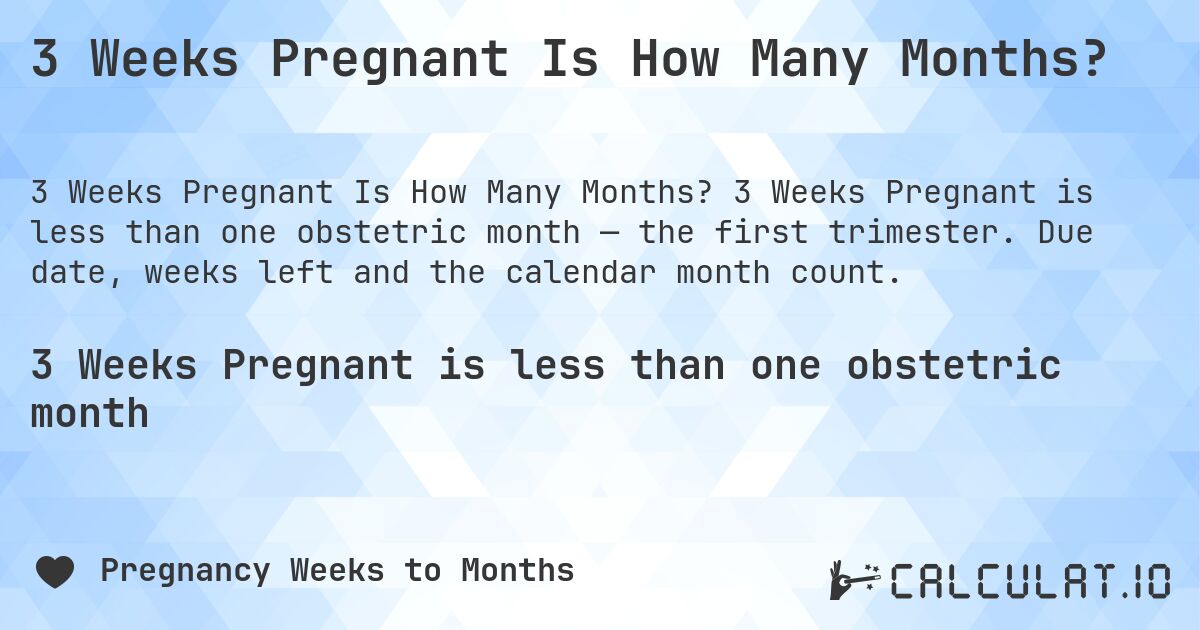 3 Weeks Pregnant Is How Many Months?. 3 Weeks Pregnant is less than one obstetric month — the first trimester. Due date, weeks left and the calendar month count.