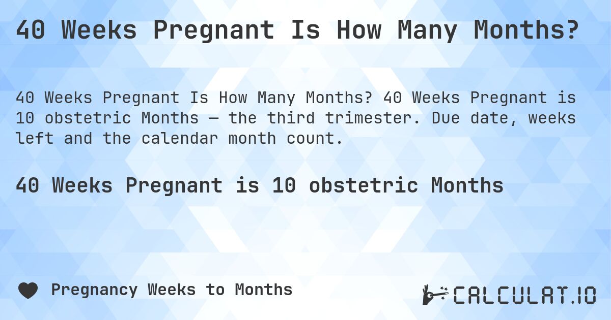 40 Weeks Pregnant Is How Many Months?. 40 Weeks Pregnant is 10 obstetric Months — the third trimester. Due date, weeks left and the calendar month count.