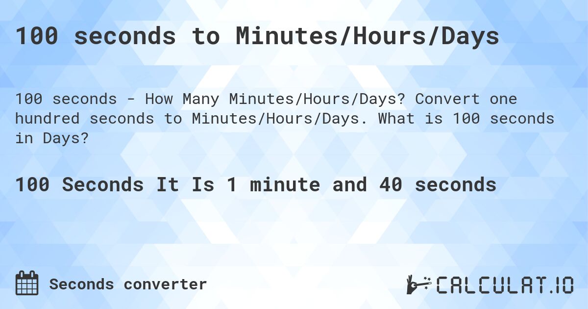 100 seconds to Minutes/Hours/Days. Convert one hundred seconds to Minutes/Hours/Days. What is 100 seconds in Days?