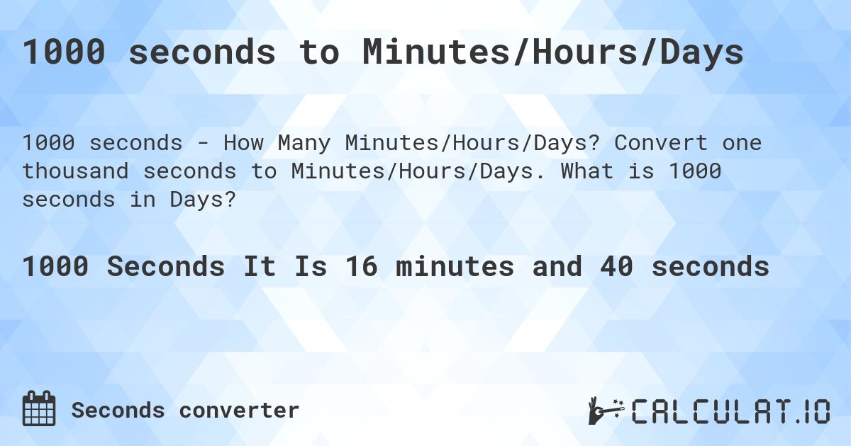 1000 seconds to Minutes/Hours/Days. Convert one thousand seconds to Minutes/Hours/Days. What is 1000 seconds in Days?