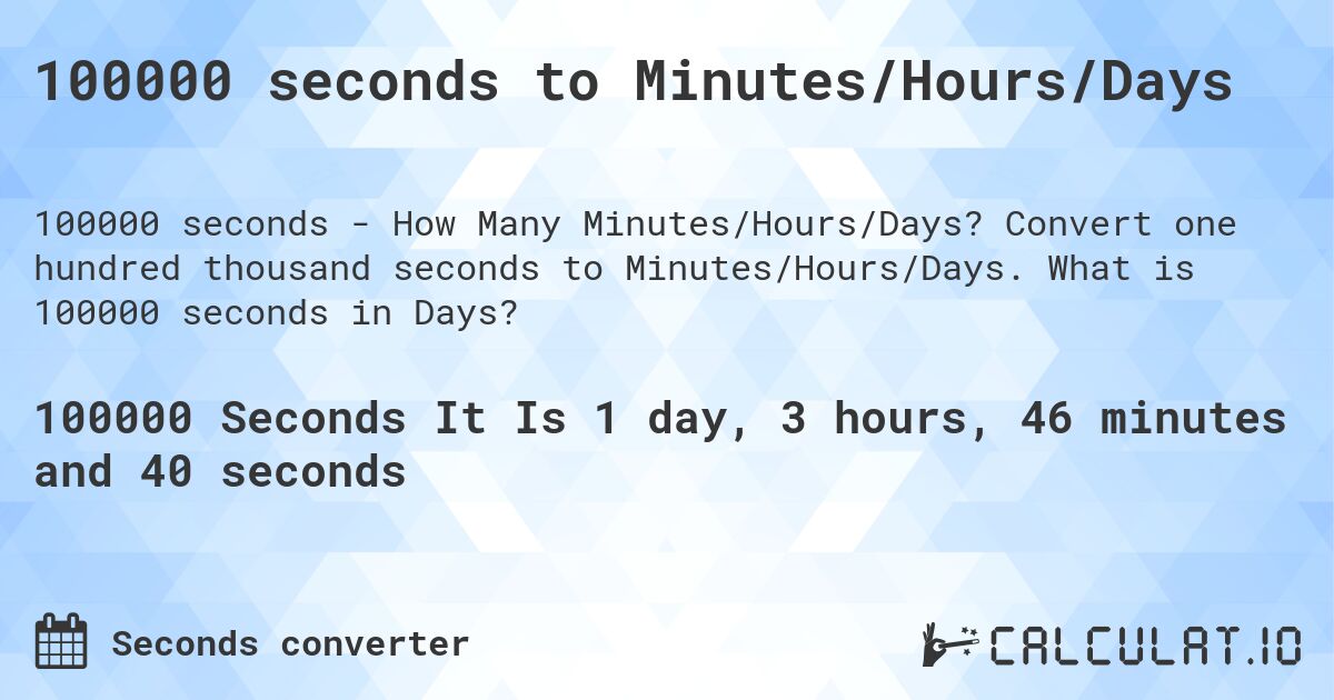 100000 seconds to Minutes/Hours/Days. Convert one hundred thousand seconds to Minutes/Hours/Days. What is 100000 seconds in Days?