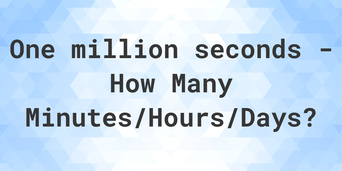 1000000 Seconds To Minutes Hours Days Calculatio