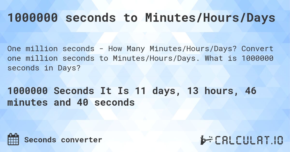 1000000 seconds to Minutes/Hours/Days. Convert one million seconds to Minutes/Hours/Days. What is 1000000 seconds in Days?