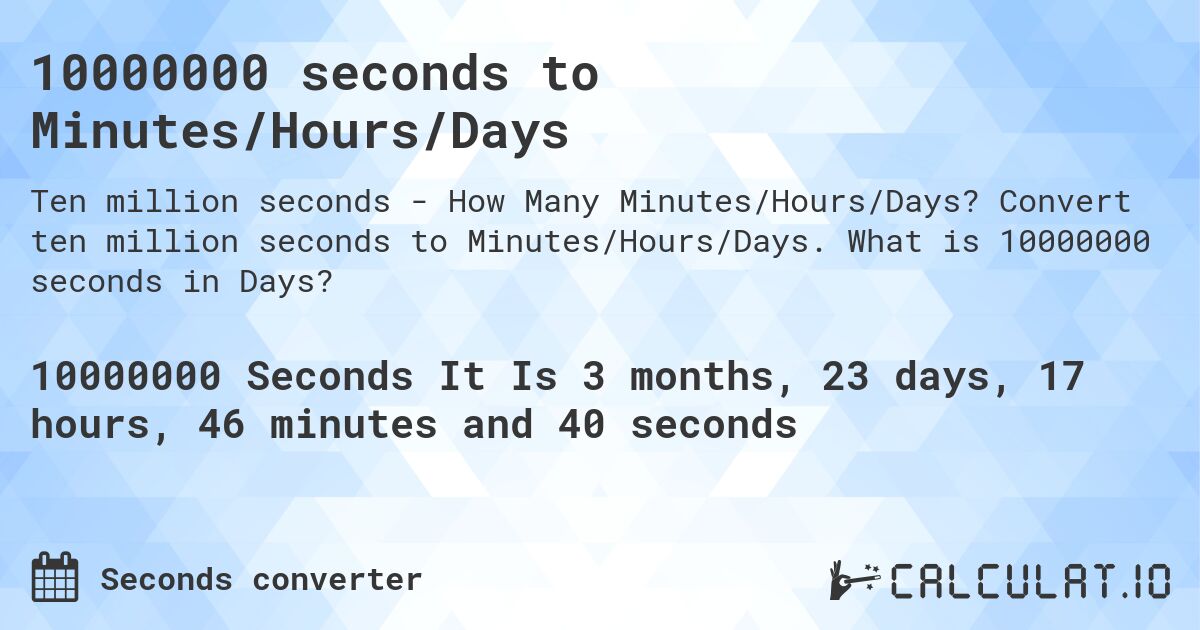 10000000 seconds to Minutes/Hours/Days. Convert ten million seconds to Minutes/Hours/Days. What is 10000000 seconds in Days?