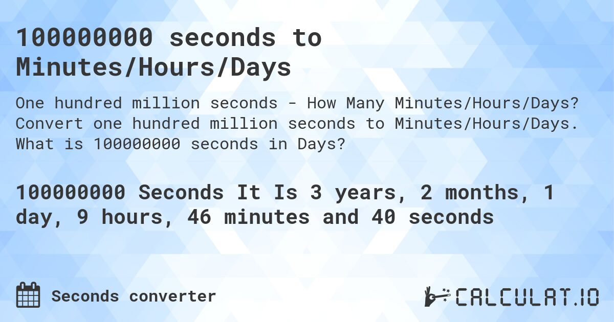 100000000 seconds to Minutes/Hours/Days. Convert one hundred million seconds to Minutes/Hours/Days. What is 100000000 seconds in Days?