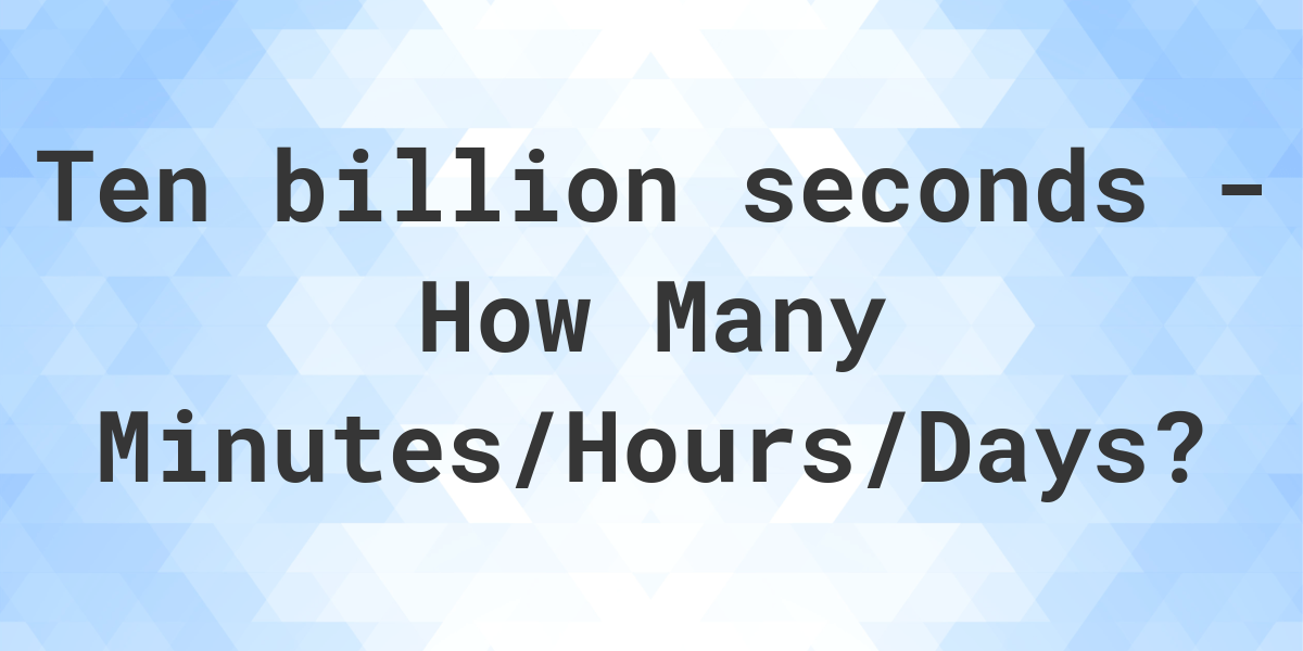 10000000000 seconds to Minutes/Hours/Days Calculatio