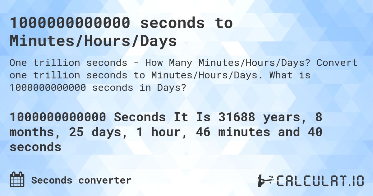 1000000000000 seconds to Minutes/Hours/Days. Convert one trillion seconds to Minutes/Hours/Days. What is 1000000000000 seconds in Days?