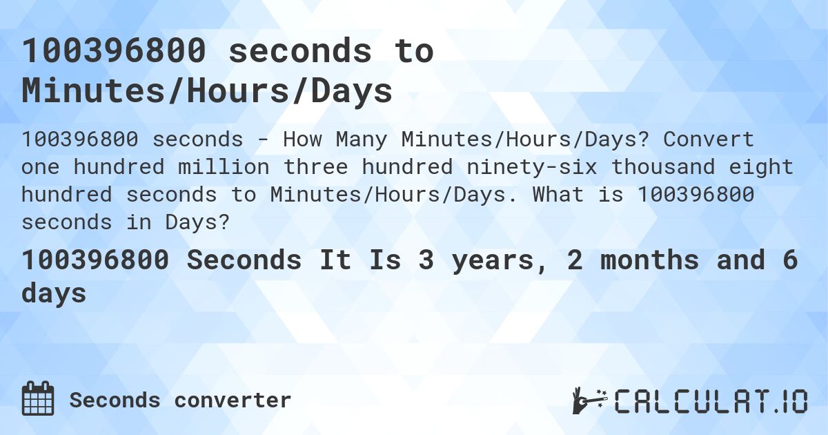 100396800 seconds to Minutes/Hours/Days. Convert one hundred million three hundred ninety-six thousand eight hundred seconds to Minutes/Hours/Days. What is 100396800 seconds in Days?