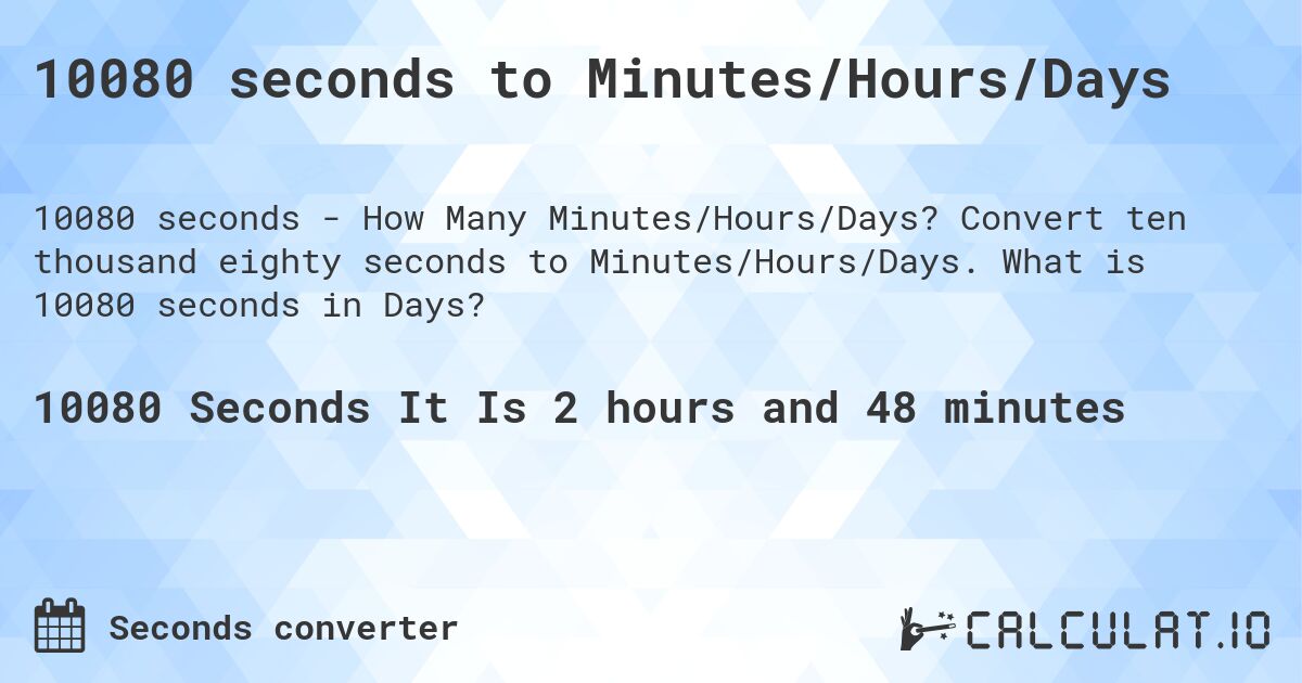 10080 seconds to Minutes/Hours/Days. Convert ten thousand eighty seconds to Minutes/Hours/Days. What is 10080 seconds in Days?