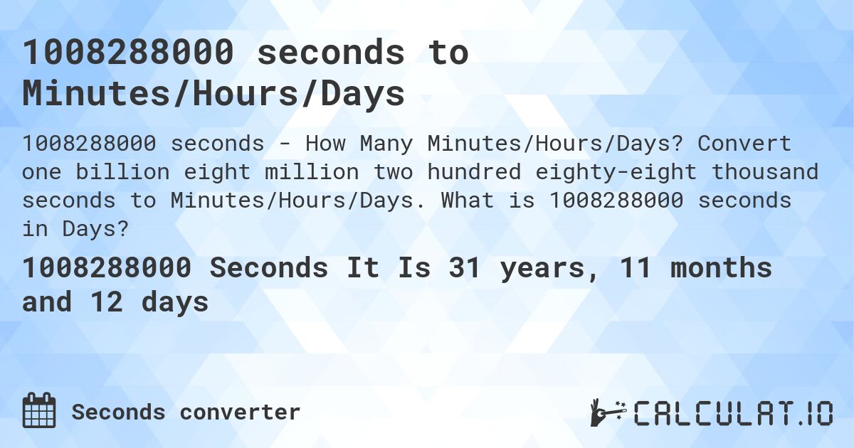 1008288000 seconds to Minutes/Hours/Days. Convert one billion eight million two hundred eighty-eight thousand seconds to Minutes/Hours/Days. What is 1008288000 seconds in Days?