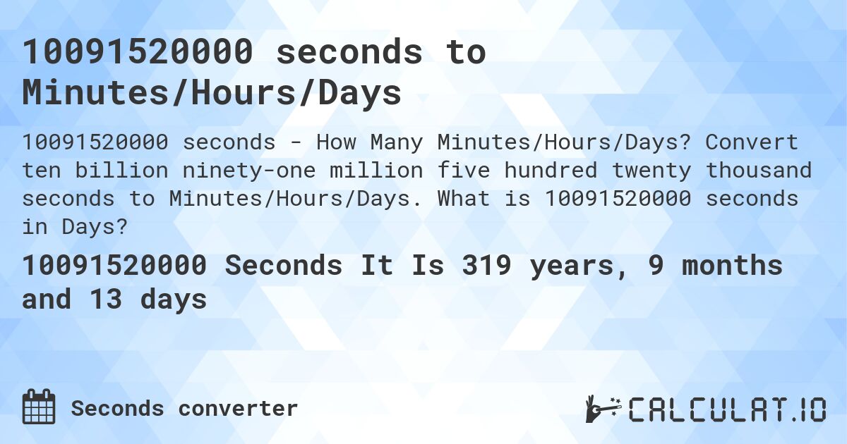 10091520000 seconds to Minutes/Hours/Days. Convert ten billion ninety-one million five hundred twenty thousand seconds to Minutes/Hours/Days. What is 10091520000 seconds in Days?