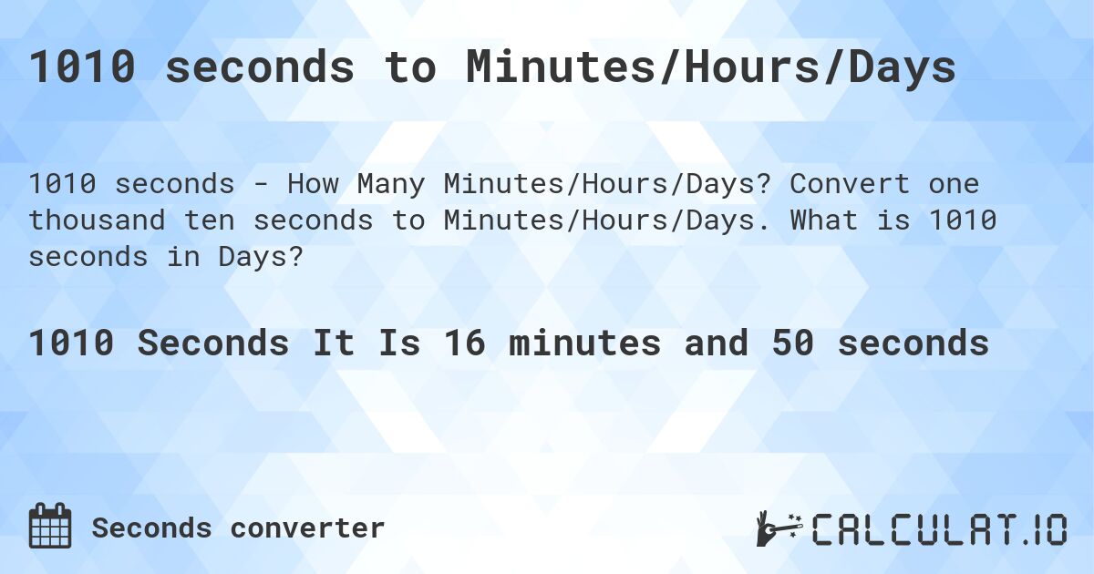 1010 seconds to Minutes/Hours/Days. Convert one thousand ten seconds to Minutes/Hours/Days. What is 1010 seconds in Days?