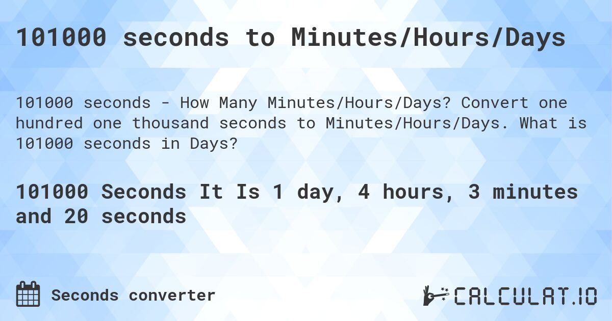 101000 seconds to Minutes/Hours/Days. Convert one hundred one thousand seconds to Minutes/Hours/Days. What is 101000 seconds in Days?