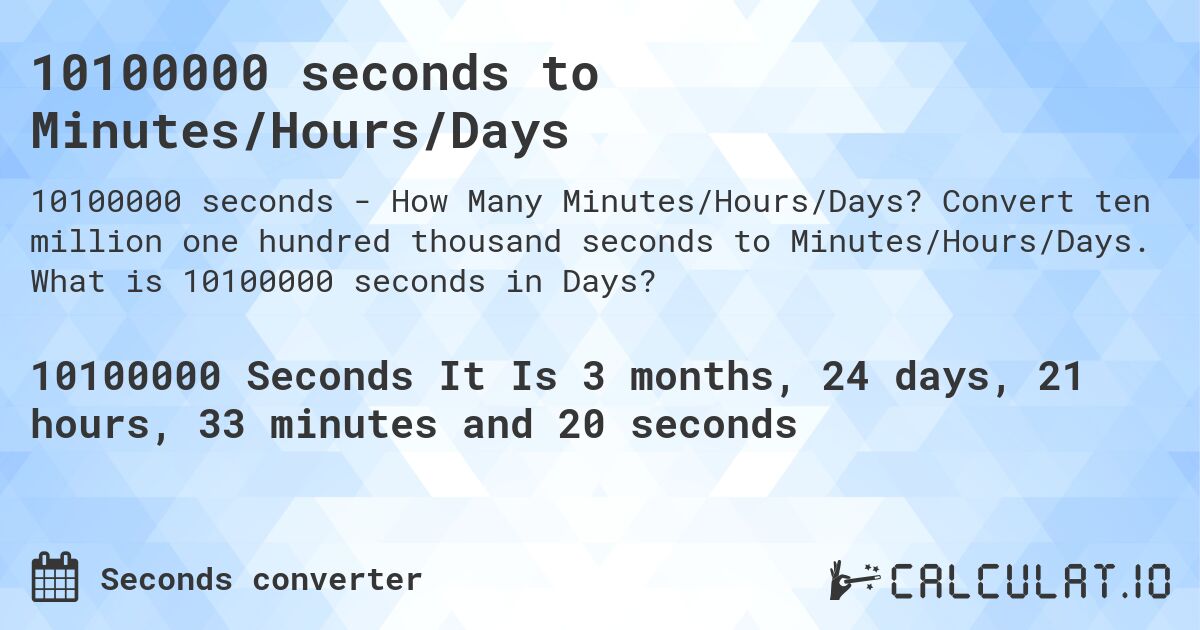 10100000 seconds to Minutes/Hours/Days. Convert ten million one hundred thousand seconds to Minutes/Hours/Days. What is 10100000 seconds in Days?