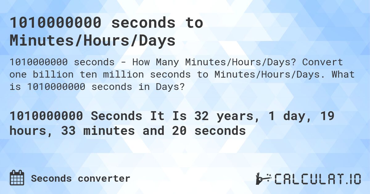1010000000 seconds to Minutes/Hours/Days. Convert one billion ten million seconds to Minutes/Hours/Days. What is 1010000000 seconds in Days?