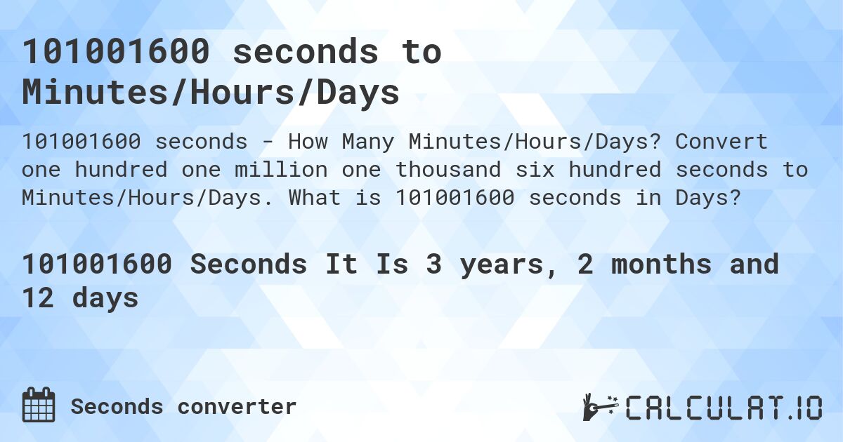101001600 seconds to Minutes/Hours/Days. Convert one hundred one million one thousand six hundred seconds to Minutes/Hours/Days. What is 101001600 seconds in Days?