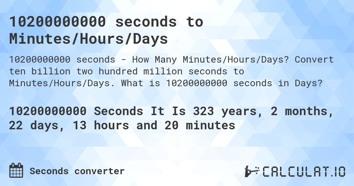 10200000000 seconds to Minutes/Hours/Days. Convert ten billion two hundred million seconds to Minutes/Hours/Days. What is 10200000000 seconds in Days?