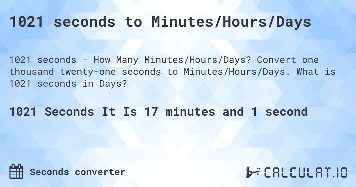 1021 seconds to Minutes/Hours/Days. Convert one thousand twenty-one seconds to Minutes/Hours/Days. What is 1021 seconds in Days?