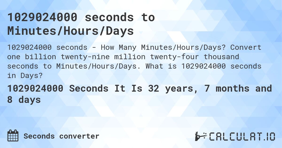 1029024000 seconds to Minutes/Hours/Days. Convert one billion twenty-nine million twenty-four thousand seconds to Minutes/Hours/Days. What is 1029024000 seconds in Days?