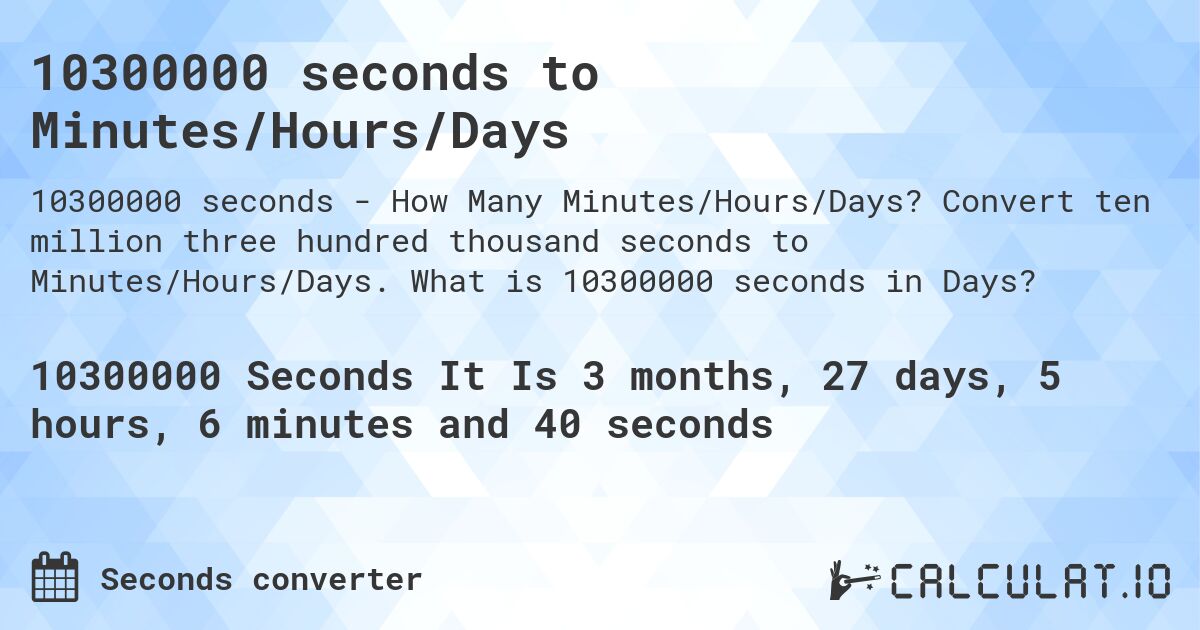 10300000 seconds to Minutes/Hours/Days. Convert ten million three hundred thousand seconds to Minutes/Hours/Days. What is 10300000 seconds in Days?