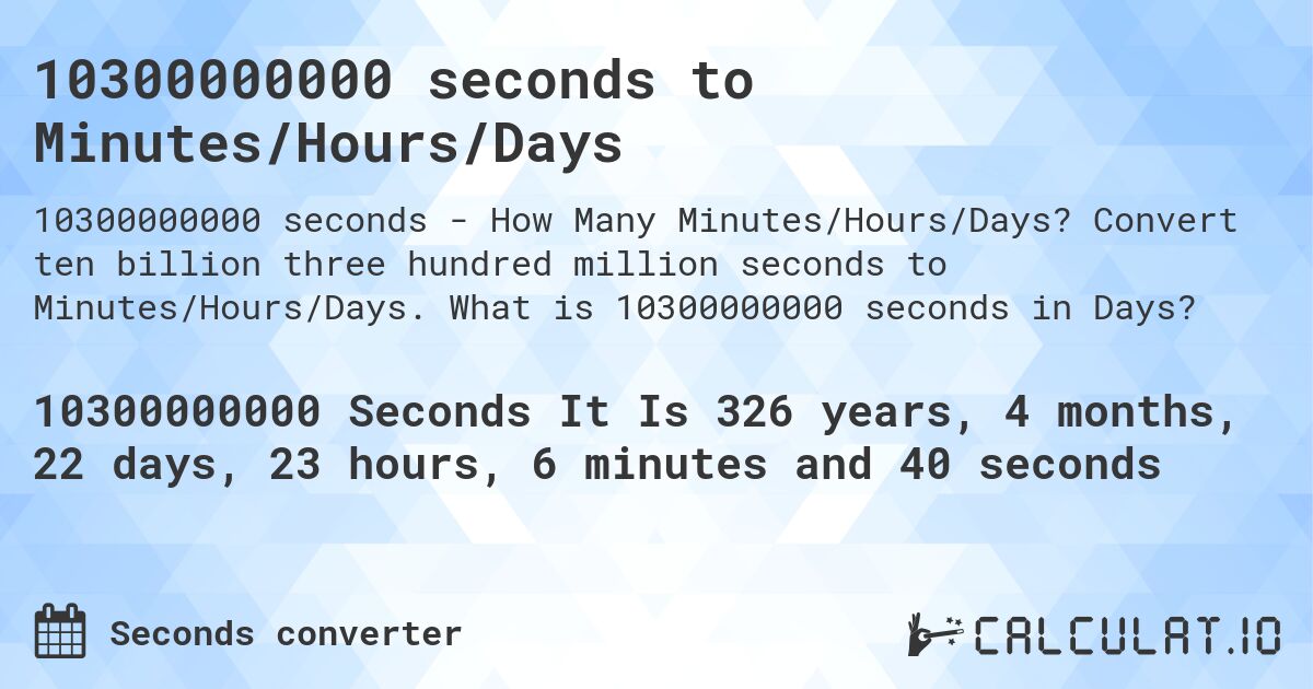10300000000 seconds to Minutes/Hours/Days. Convert ten billion three hundred million seconds to Minutes/Hours/Days. What is 10300000000 seconds in Days?