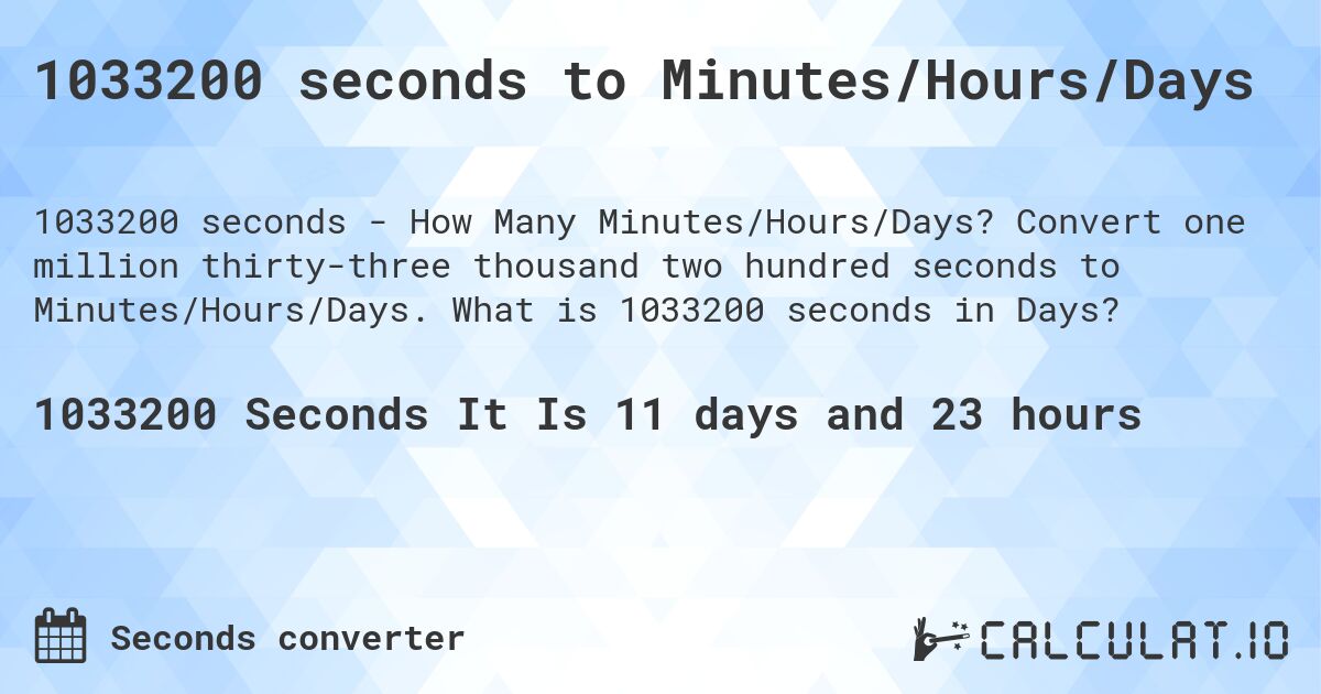 1033200 seconds to Minutes/Hours/Days. Convert one million thirty-three thousand two hundred seconds to Minutes/Hours/Days. What is 1033200 seconds in Days?