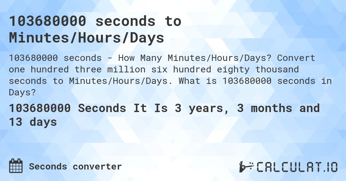 103680000 seconds to Minutes/Hours/Days. Convert one hundred three million six hundred eighty thousand seconds to Minutes/Hours/Days. What is 103680000 seconds in Days?