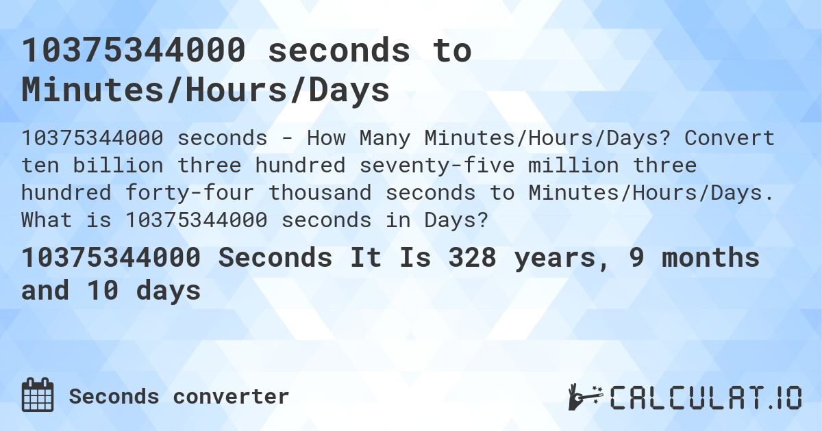10375344000 seconds to Minutes/Hours/Days. Convert ten billion three hundred seventy-five million three hundred forty-four thousand seconds to Minutes/Hours/Days. What is 10375344000 seconds in Days?