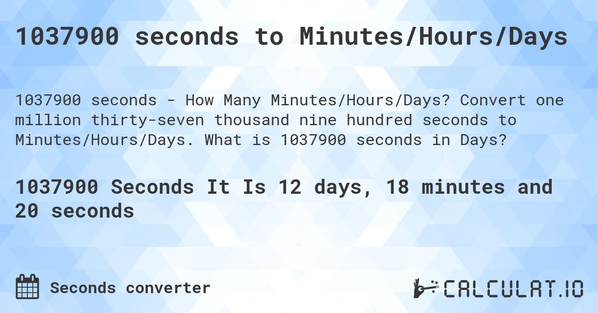 1037900 seconds to Minutes/Hours/Days. Convert one million thirty-seven thousand nine hundred seconds to Minutes/Hours/Days. What is 1037900 seconds in Days?