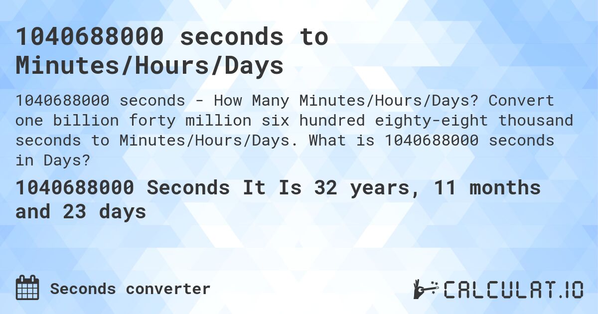 1040688000 seconds to Minutes/Hours/Days. Convert one billion forty million six hundred eighty-eight thousand seconds to Minutes/Hours/Days. What is 1040688000 seconds in Days?