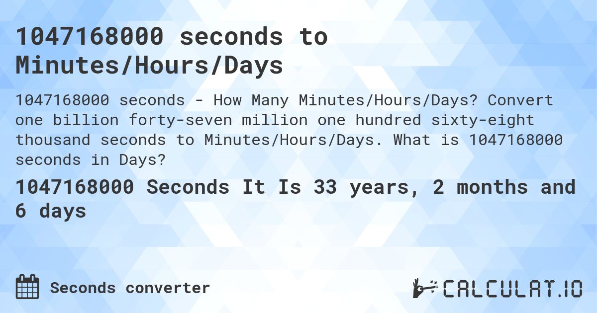 1047168000 seconds to Minutes/Hours/Days. Convert one billion forty-seven million one hundred sixty-eight thousand seconds to Minutes/Hours/Days. What is 1047168000 seconds in Days?