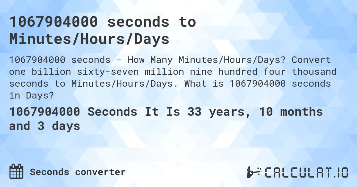 1067904000 seconds to Minutes/Hours/Days. Convert one billion sixty-seven million nine hundred four thousand seconds to Minutes/Hours/Days. What is 1067904000 seconds in Days?