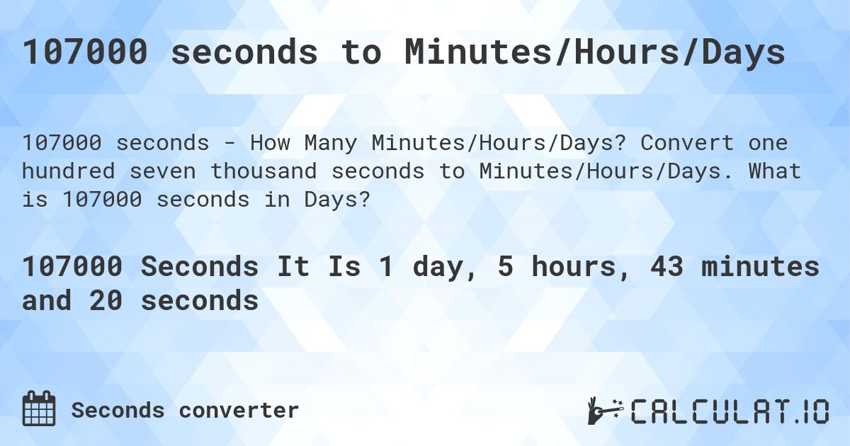 107000 seconds to Minutes/Hours/Days. Convert one hundred seven thousand seconds to Minutes/Hours/Days. What is 107000 seconds in Days?