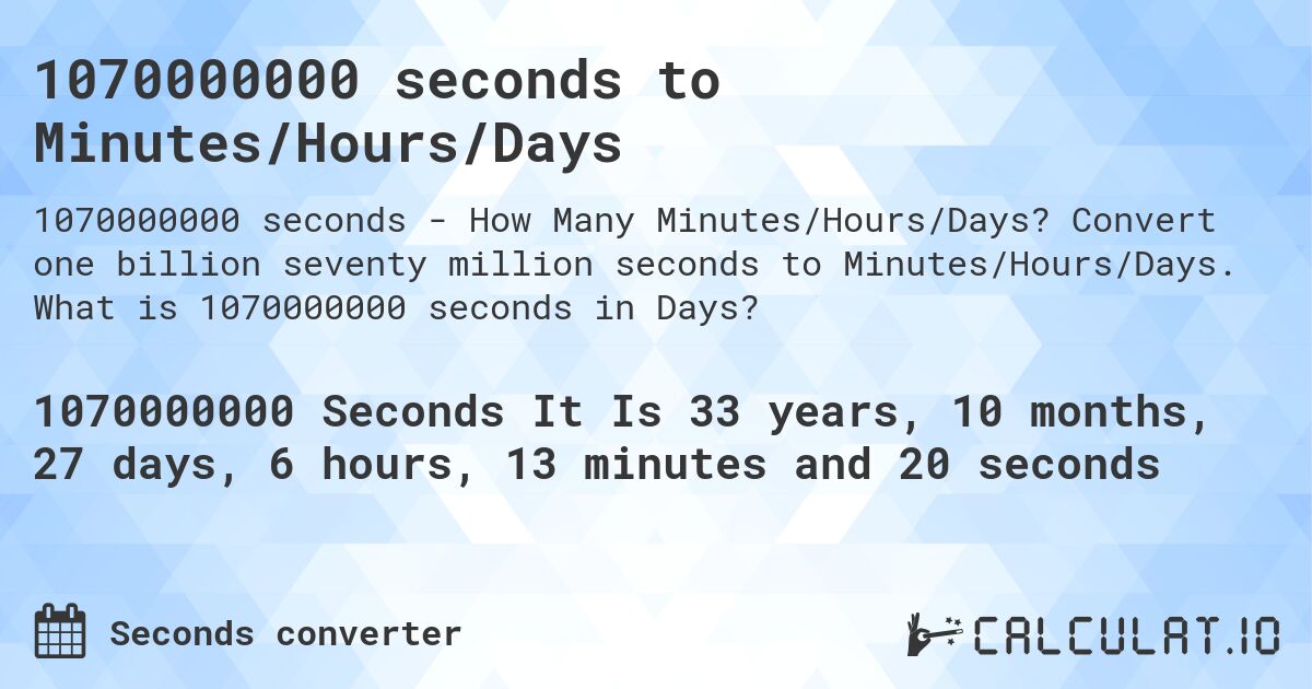 1070000000 seconds to Minutes/Hours/Days. Convert one billion seventy million seconds to Minutes/Hours/Days. What is 1070000000 seconds in Days?