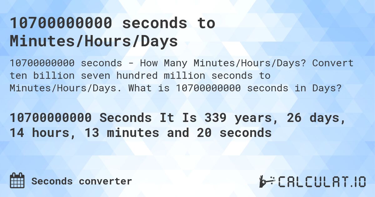 10700000000 seconds to Minutes/Hours/Days. Convert ten billion seven hundred million seconds to Minutes/Hours/Days. What is 10700000000 seconds in Days?