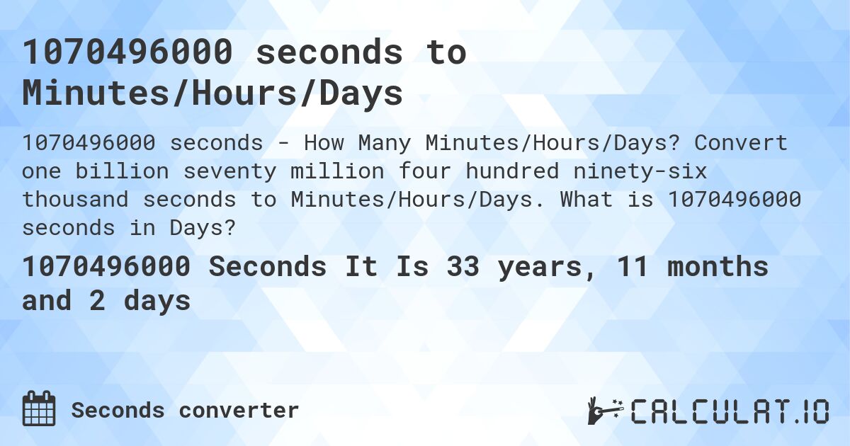 1070496000 seconds to Minutes/Hours/Days. Convert one billion seventy million four hundred ninety-six thousand seconds to Minutes/Hours/Days. What is 1070496000 seconds in Days?