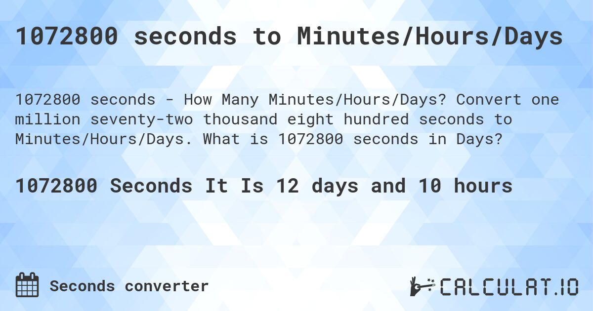 1072800 seconds to Minutes/Hours/Days. Convert one million seventy-two thousand eight hundred seconds to Minutes/Hours/Days. What is 1072800 seconds in Days?